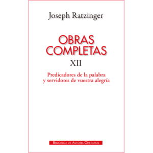 obras-completas-de-joseph-ratzinger-xii-predicadores-de-la-palabra-y-servidores-de-vuestra-alegria