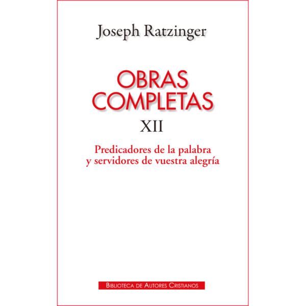 obras-completas-de-joseph-ratzinger-xii-predicadores-de-la-palabra-y-servidores-de-vuestra-alegria