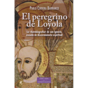 el-peregrino-de-loyola-la-autobiografia-de-san-ignacio-escuela-de-discernimiento-espiritual