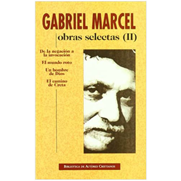 obras-selectas-de-gabriel-marcel-ii-de-la-negacion-a-la-invocacion-el-mundo-roto-un-hombre-de-dios-el-camino-de-creta